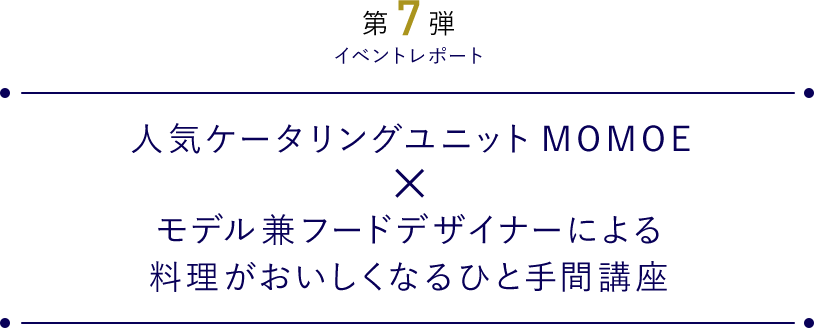 人気ケータリングユニットMOMOE×モデル兼フードデザイナーによる料理がおいしくなるひと手間講座