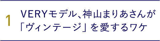 1.VERYモデル、神山まりあさんが「ヴィンテージ」を愛するワケ